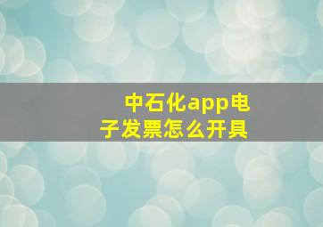 中石化app电子发票怎么开具