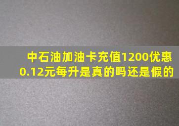 中石油加油卡充值1200优惠0.12元每升是真的吗还是假的