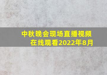 中秋晚会现场直播视频在线观看2022年8月