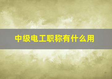 中级电工职称有什么用