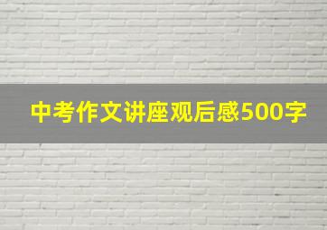 中考作文讲座观后感500字