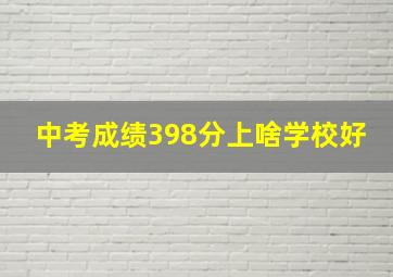 中考成绩398分上啥学校好