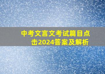 中考文言文考试篇目点击2024答案及解析