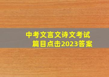 中考文言文诗文考试篇目点击2023答案