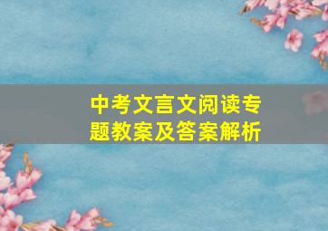 中考文言文阅读专题教案及答案解析