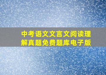 中考语文文言文阅读理解真题免费题库电子版