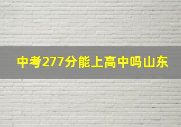 中考277分能上高中吗山东