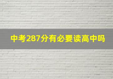 中考287分有必要读高中吗