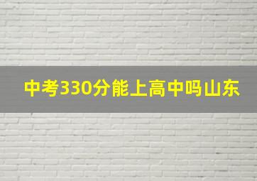 中考330分能上高中吗山东