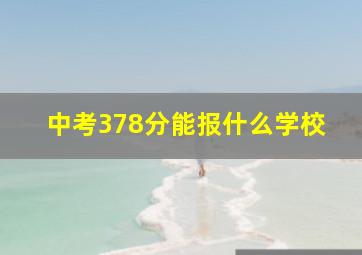 中考378分能报什么学校