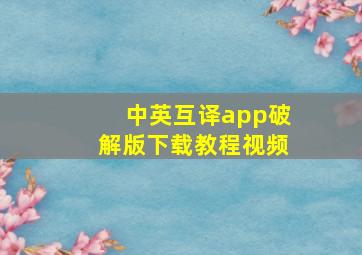 中英互译app破解版下载教程视频