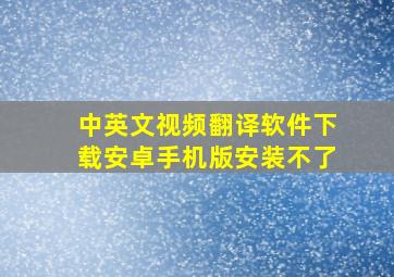 中英文视频翻译软件下载安卓手机版安装不了