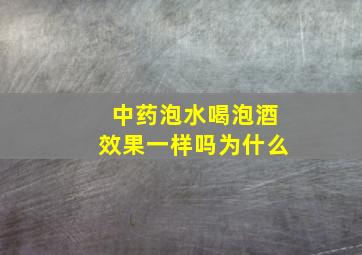 中药泡水喝泡酒效果一样吗为什么