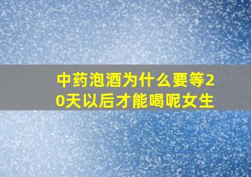 中药泡酒为什么要等20天以后才能喝呢女生