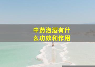 中药泡酒有什么功效和作用