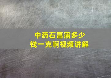 中药石菖蒲多少钱一克啊视频讲解