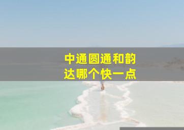 中通圆通和韵达哪个快一点