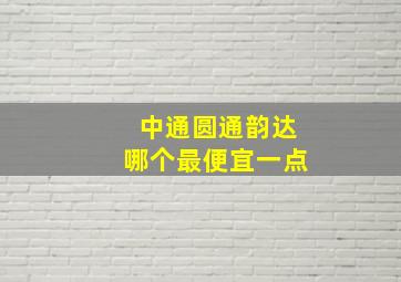 中通圆通韵达哪个最便宜一点