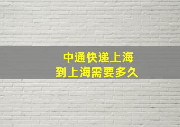 中通快递上海到上海需要多久