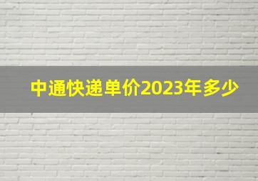 中通快递单价2023年多少