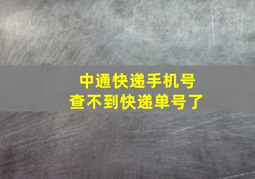 中通快递手机号查不到快递单号了