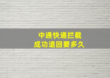 中通快递拦截成功退回要多久