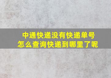 中通快递没有快递单号怎么查询快递到哪里了呢