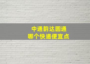 中通韵达圆通哪个快递便宜点