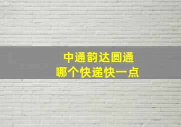 中通韵达圆通哪个快递快一点