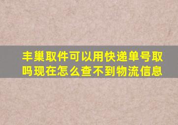 丰巢取件可以用快递单号取吗现在怎么查不到物流信息