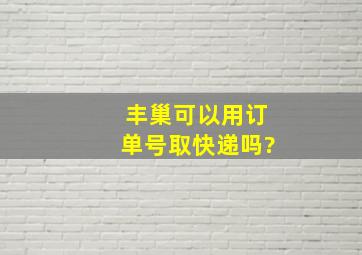 丰巢可以用订单号取快递吗?