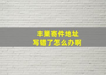 丰巢寄件地址写错了怎么办啊