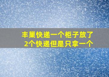 丰巢快递一个柜子放了2个快递但是只拿一个