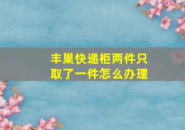 丰巢快递柜两件只取了一件怎么办理