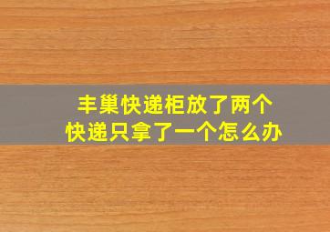 丰巢快递柜放了两个快递只拿了一个怎么办