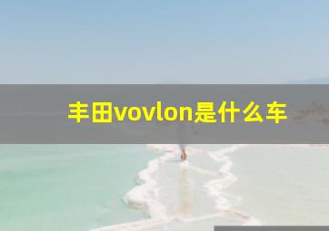 丰田vovlon是什么车