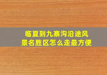 临夏到九寨沟沿途风景名胜区怎么走最方便