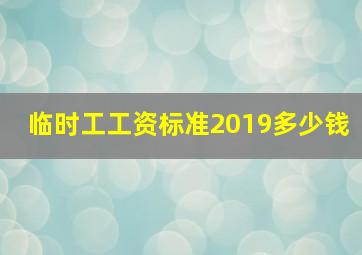 临时工工资标准2019多少钱