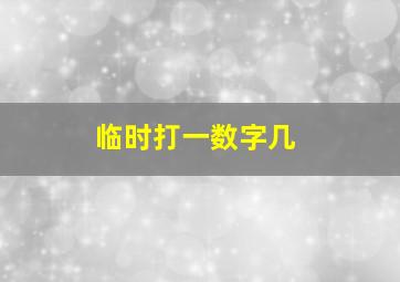 临时打一数字几