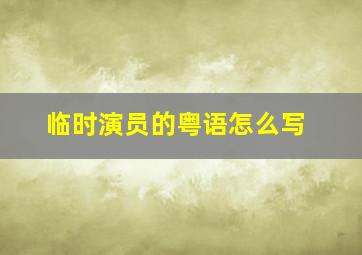 临时演员的粤语怎么写