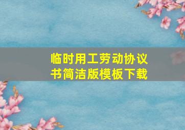 临时用工劳动协议书简洁版模板下载