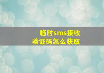 临时sms接收验证码怎么获取