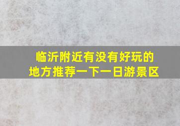 临沂附近有没有好玩的地方推荐一下一日游景区