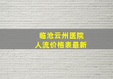 临沧云州医院人流价格表最新