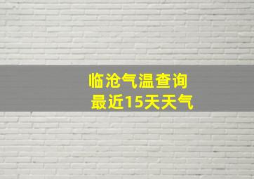 临沧气温查询最近15天天气