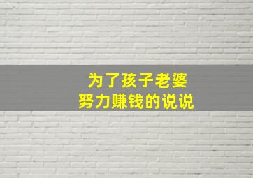 为了孩子老婆努力赚钱的说说