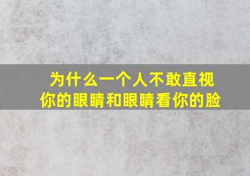 为什么一个人不敢直视你的眼睛和眼睛看你的脸