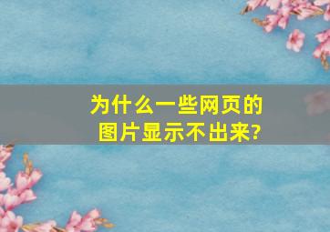 为什么一些网页的图片显示不出来?