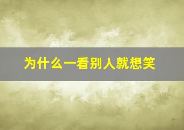 为什么一看别人就想笑