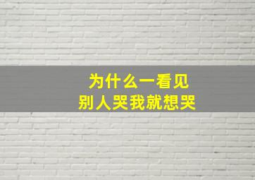 为什么一看见别人哭我就想哭